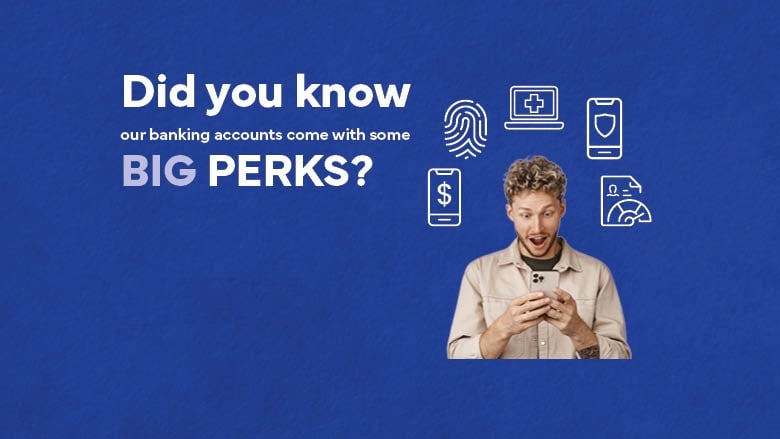 did you know our banking accounts come with some big perks, learn more