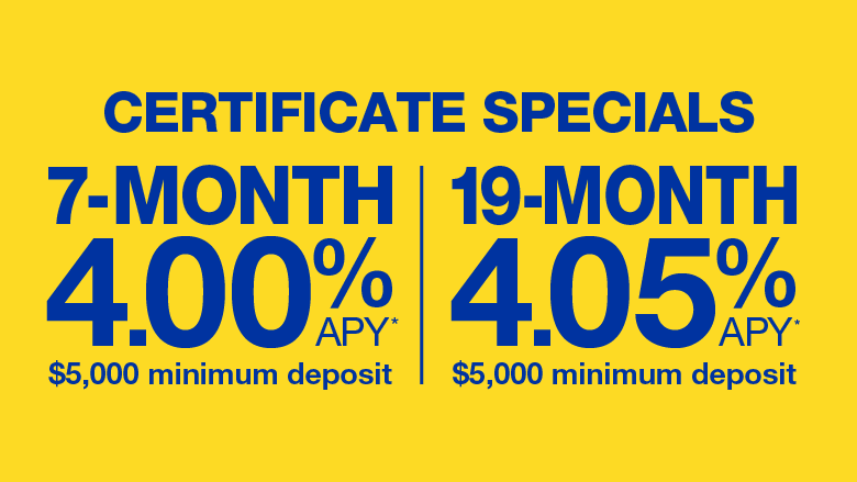 7 and 19-month certificate specials at 4.00% 4.05% apy, $5,000 minimum deposit