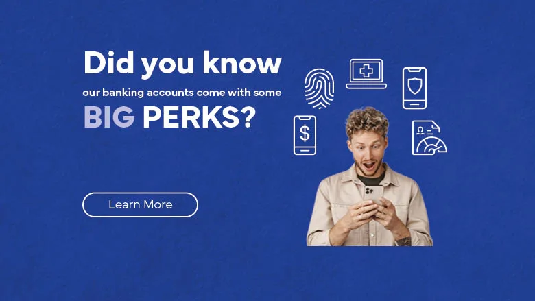 did you know our banking accounts come with some big perks