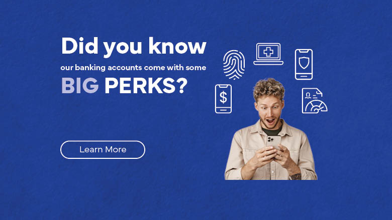 did you know our banking accounts come with some big perks